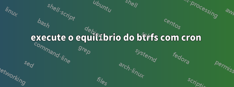 execute o equilíbrio do btrfs com cron