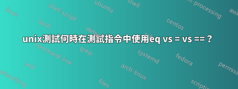 unix測試何時在測試指令中使用eq vs = vs ==？