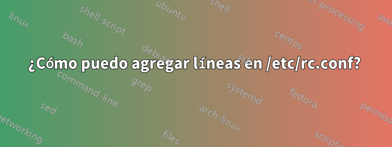 ¿Cómo puedo agregar líneas en /etc/rc.conf?
