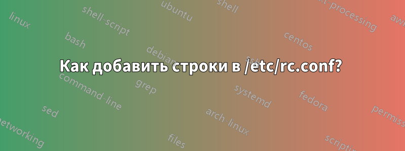 Как добавить строки в /etc/rc.conf?