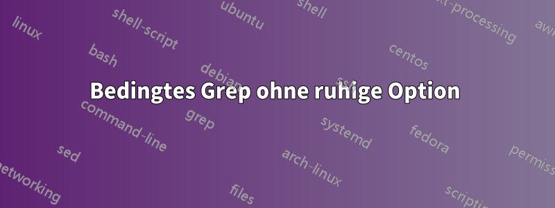 Bedingtes Grep ohne ruhige Option