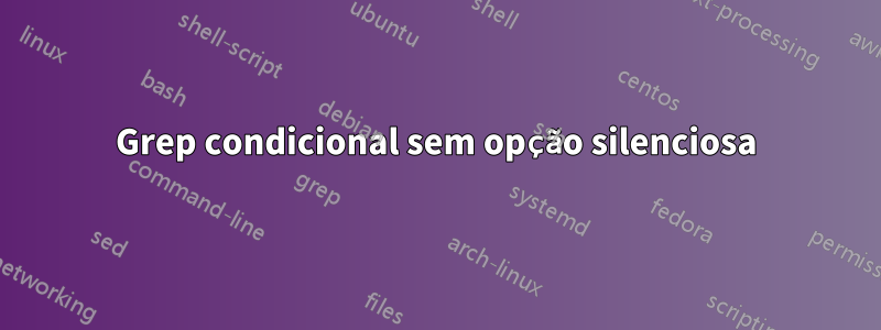 Grep condicional sem opção silenciosa