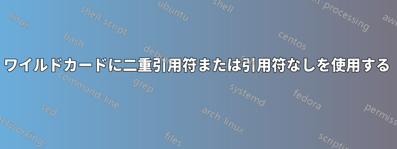 ワイルドカードに二重引用符または引用符なしを使用する