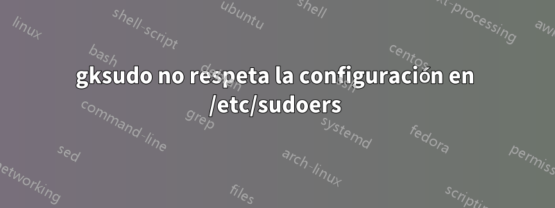gksudo no respeta la configuración en /etc/sudoers
