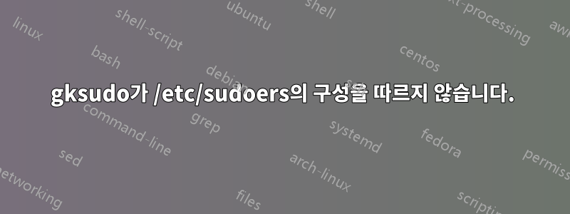 gksudo가 /etc/sudoers의 구성을 따르지 않습니다.