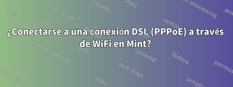 ¿Conectarse a una conexión DSL (PPPoE) a través de WiFi en Mint?
