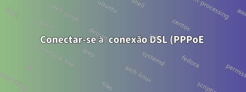 Conectar-se à conexão DSL (PPPoE) via WiFi no Mint?