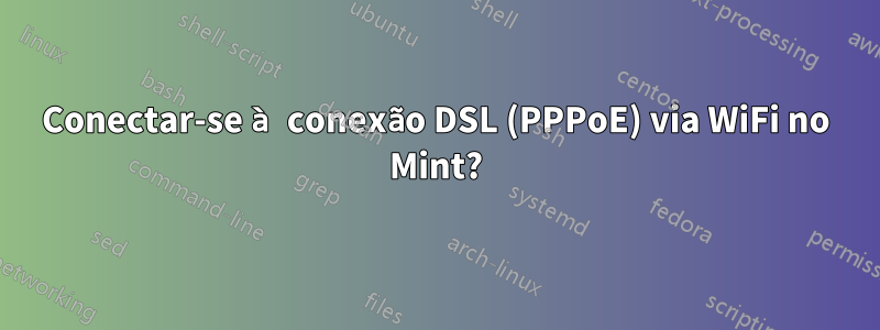 Conectar-se à conexão DSL (PPPoE) via WiFi no Mint?