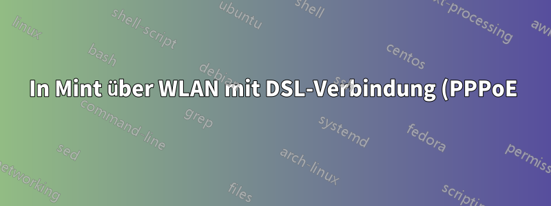 In Mint über WLAN mit DSL-Verbindung (PPPoE) verbinden?