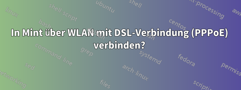In Mint über WLAN mit DSL-Verbindung (PPPoE) verbinden?