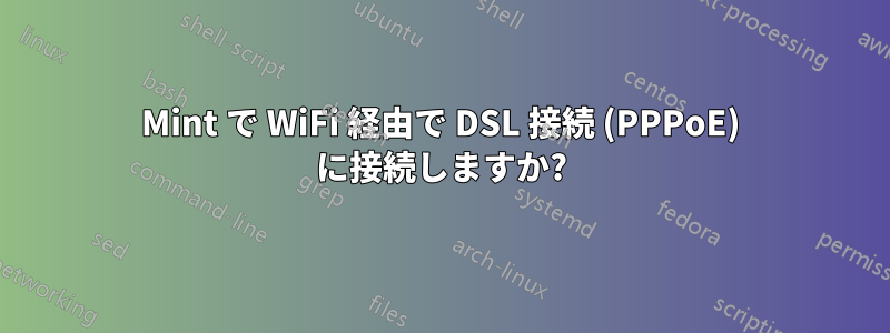 Mint で WiFi 経由で DSL 接続 (PPPoE) に接続しますか?