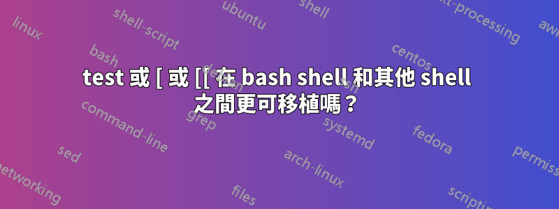 test 或 [ 或 [[ 在 bash shell 和其他 shell 之間更可移植嗎？