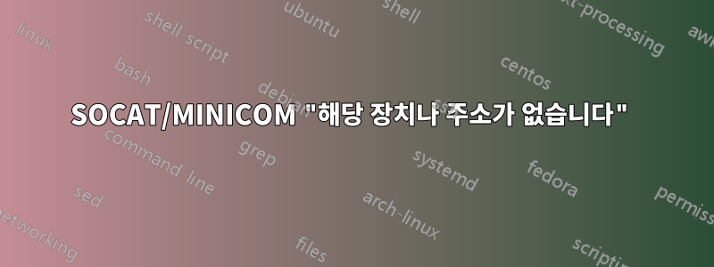 SOCAT/MINICOM "해당 장치나 주소가 없습니다"