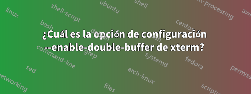 ¿Cuál es la opción de configuración --enable-double-buffer de xterm?
