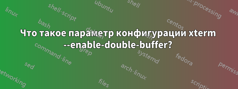 Что такое параметр конфигурации xterm --enable-double-buffer?