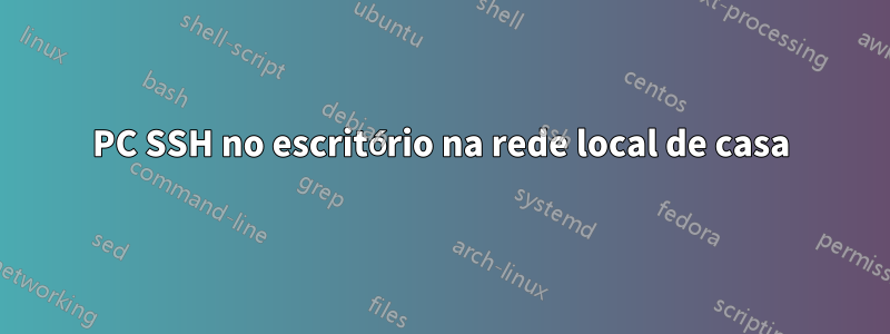 PC SSH no escritório na rede local de casa