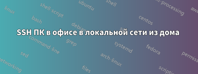 SSH ПК в офисе в локальной сети из дома