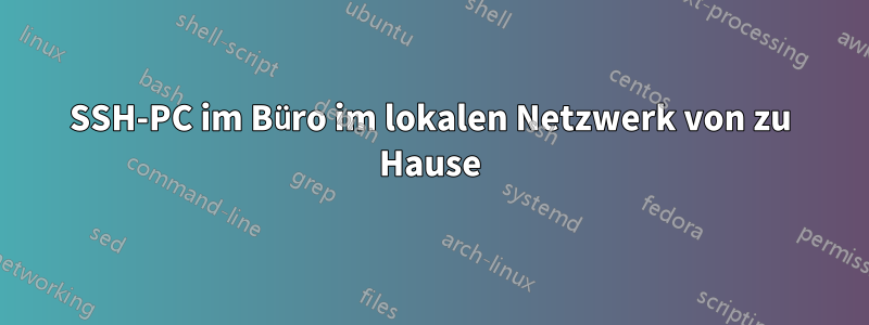 SSH-PC im Büro im lokalen Netzwerk von zu Hause