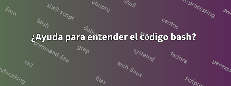 ¿Ayuda para entender el código bash? 