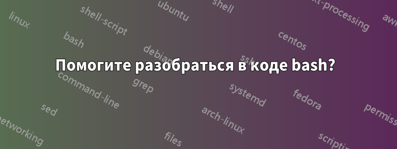 Помогите разобраться в коде bash?