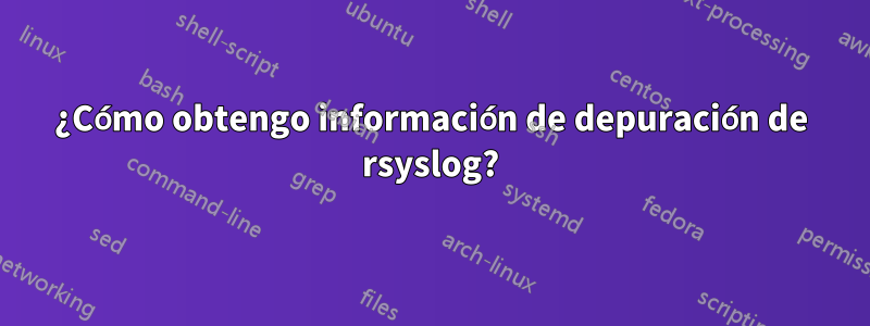 ¿Cómo obtengo información de depuración de rsyslog?