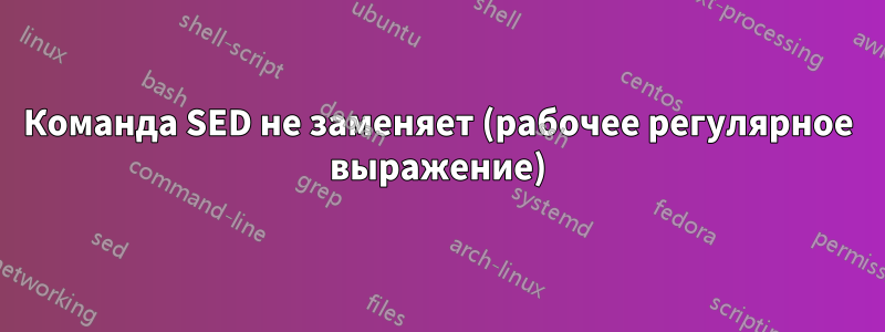 Команда SED не заменяет (рабочее регулярное выражение)