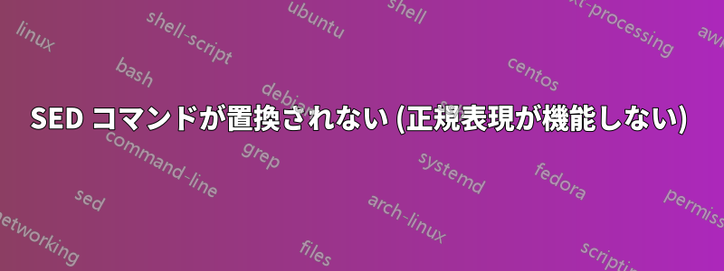 SED コマンドが置換されない (正規表現が機能しない)