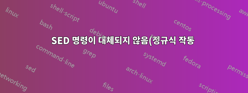 SED 명령이 대체되지 않음(정규식 작동)