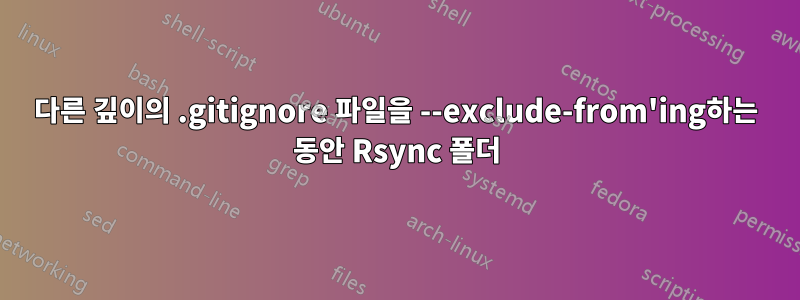 다른 깊이의 .gitignore 파일을 --exclude-from'ing하는 동안 Rsync 폴더