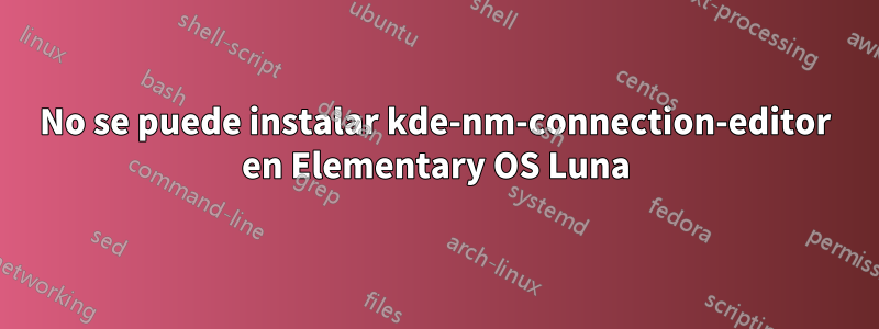 No se puede instalar kde-nm-connection-editor en Elementary OS Luna