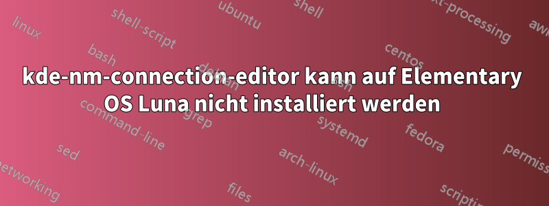 kde-nm-connection-editor kann auf Elementary OS Luna nicht installiert werden