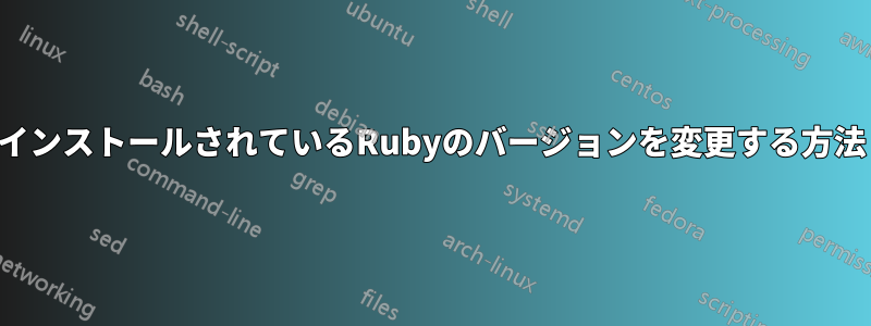 インストールされているRubyのバージョンを変更する方法