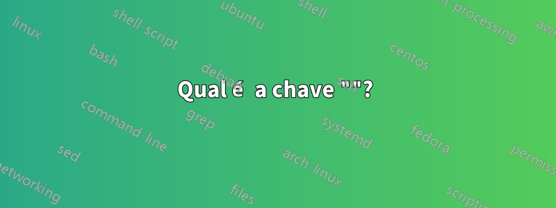 Qual é a chave ""?