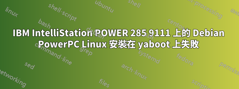 IBM IntelliStation POWER 285 9111 上的 Debian PowerPC Linux 安裝在 yaboot 上失敗