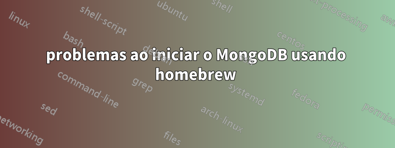 problemas ao iniciar o MongoDB usando homebrew