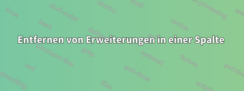 Entfernen von Erweiterungen in einer Spalte