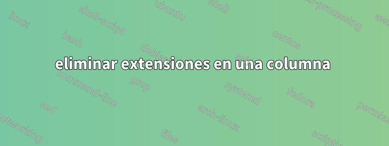 eliminar extensiones en una columna
