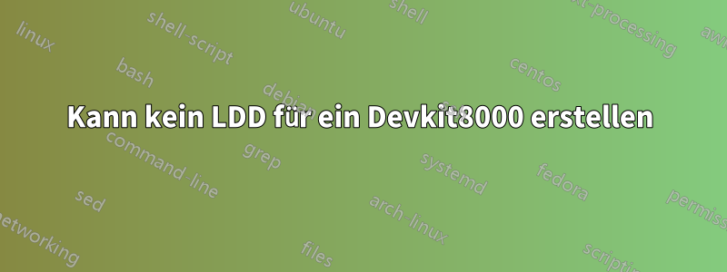 Kann kein LDD für ein Devkit8000 erstellen