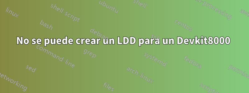 No se puede crear un LDD para un Devkit8000