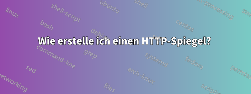 Wie erstelle ich einen HTTP-Spiegel?