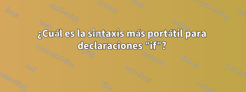 ¿Cuál es la sintaxis más portátil para declaraciones "if"?