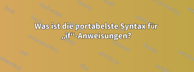 Was ist die portabelste Syntax für „if“-Anweisungen?