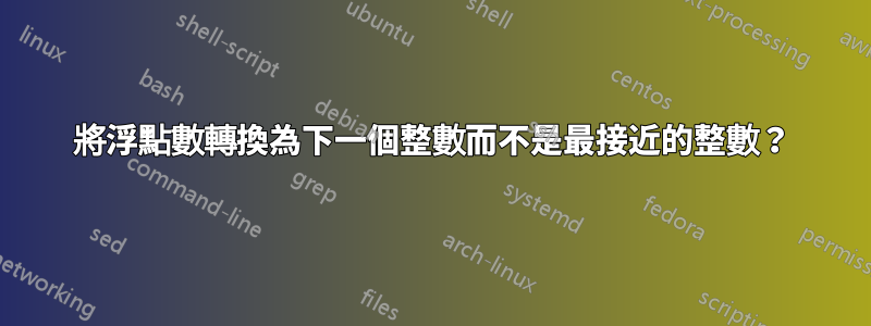 將浮點數轉換為下一個整數而不是最接近的整數？