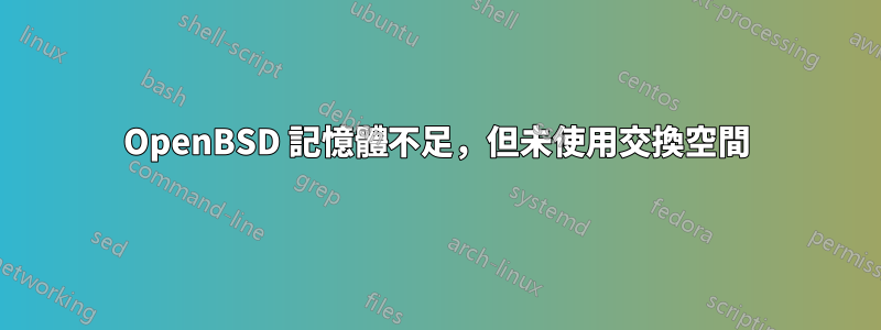OpenBSD 記憶體不足，但未使用交換空間