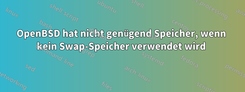 OpenBSD hat nicht genügend Speicher, wenn kein Swap-Speicher verwendet wird