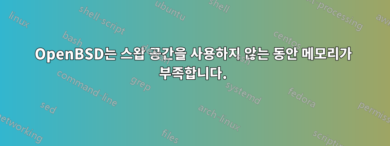 OpenBSD는 스왑 공간을 사용하지 않는 동안 메모리가 부족합니다.