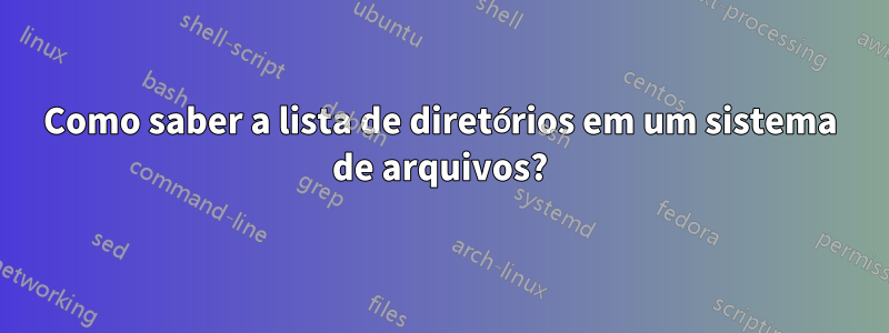 Como saber a lista de diretórios em um sistema de arquivos?