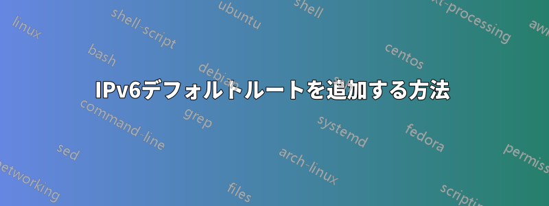 IPv6デフォルトルートを追加する方法