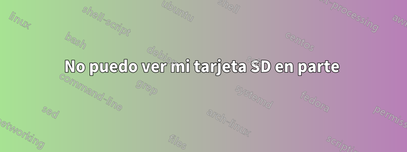 No puedo ver mi tarjeta SD en parte