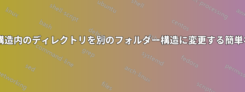 重複したフォルダー構造内のディレクトリを別のフォルダー構造に変更する簡単な方法はありますか?